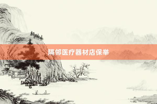 隔邻医疗器材店保举