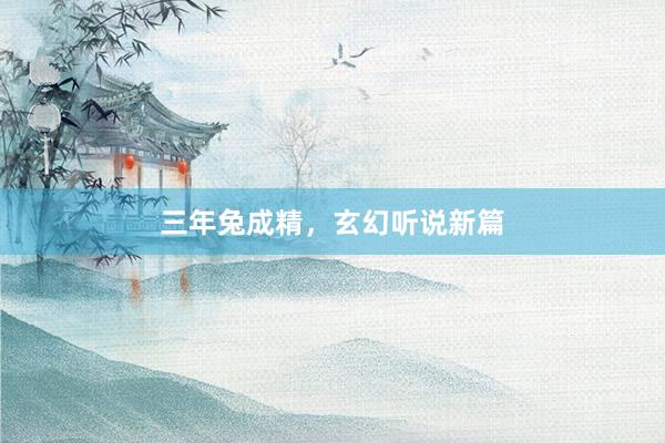 三年兔成精，玄幻听说新篇